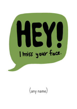 Hey I Miss Your Face Card